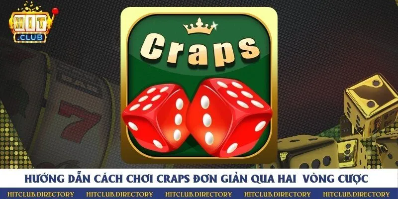 Hướng dẫn cách chơi craps đơn giản qua hai vòng cược 