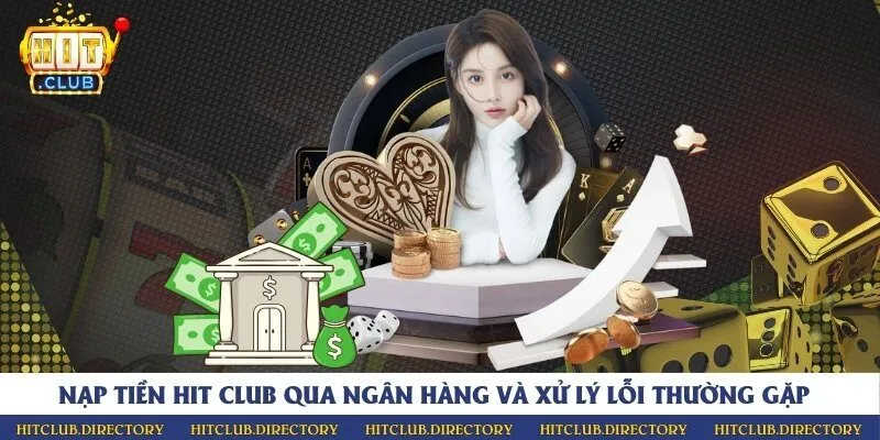 Nạp tiền Hit club qua ngân hàng và xử lý lỗi thường gặp