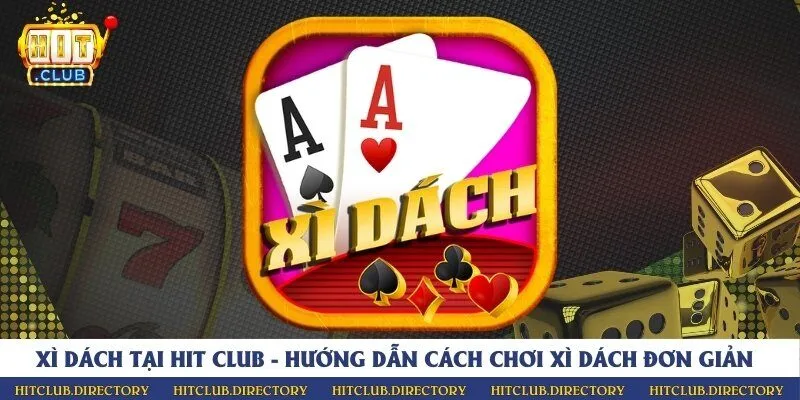 Xì dách tại Hit Club - Hướng dẫn cách chơi xì dách đơn giản